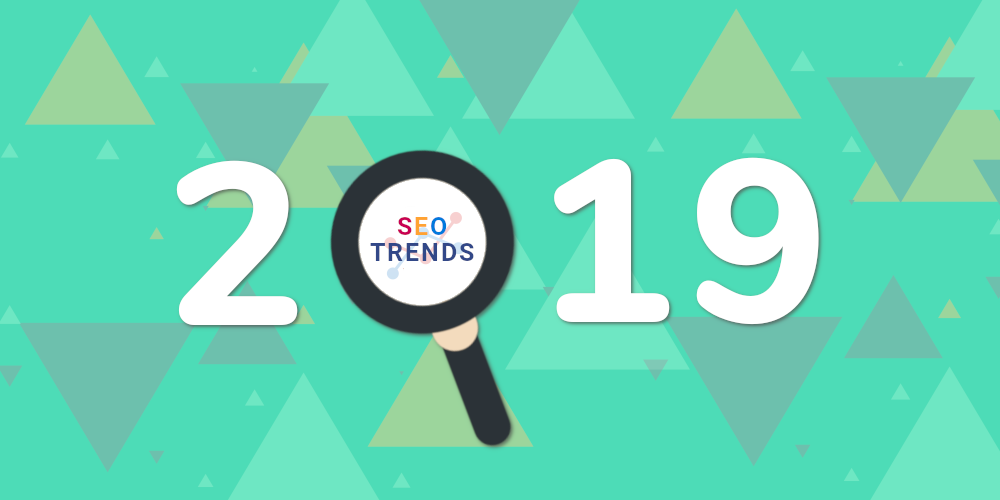 4 SEO Trends That Will Prevail in 2019